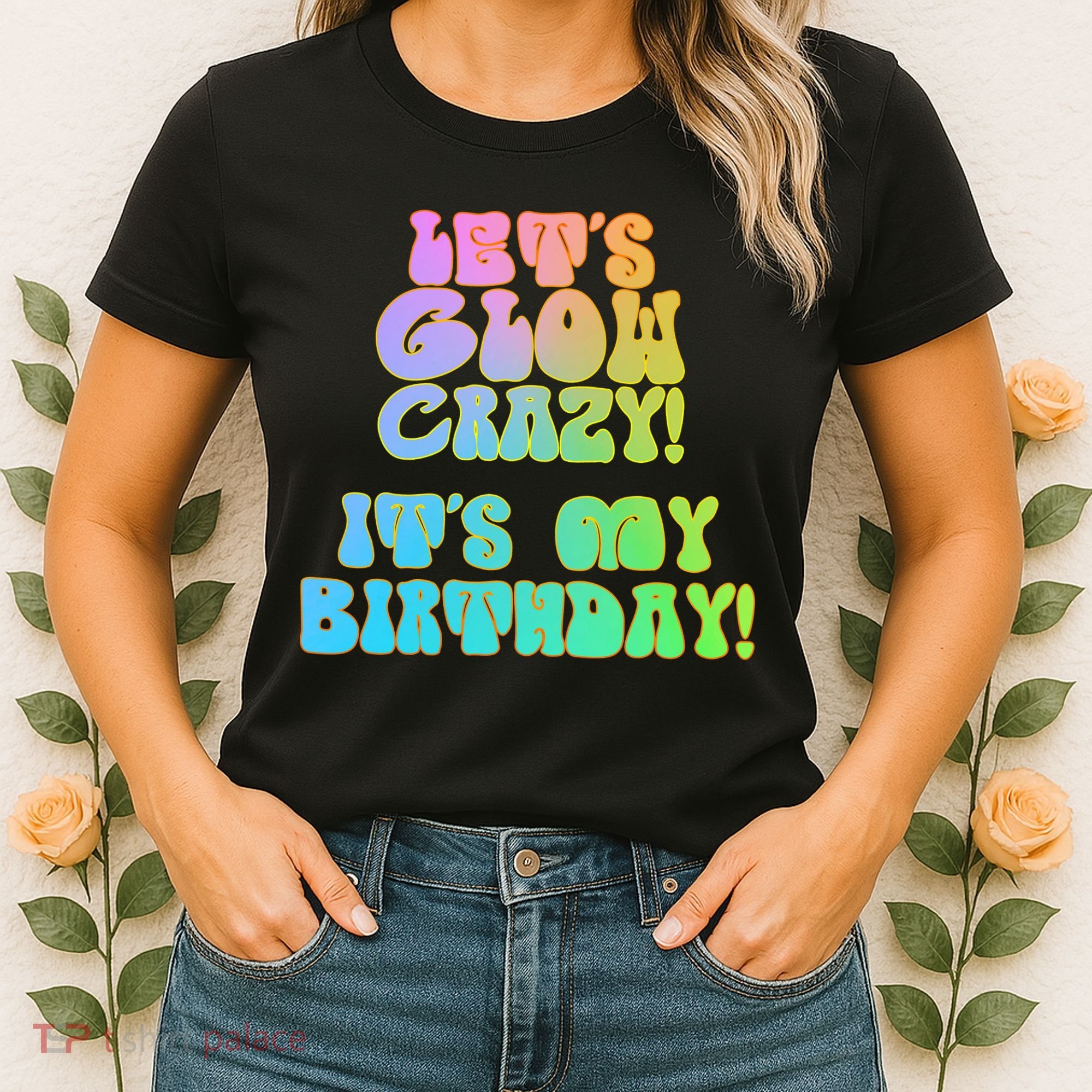 Let's Glow Crazy It's My Birthday Women's T-Shirt