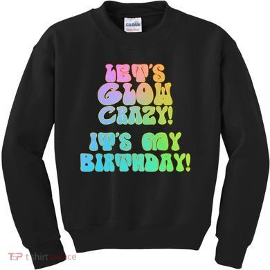 Let's Glow Crazy It's My Birthday Kids Sweatshirt