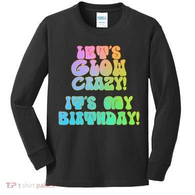 Let's Glow Crazy It's My Birthday Kids Long Sleeve Shirt