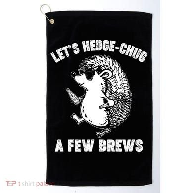 Let's Hedge-Chug A Few Brews Hedgehog Beers Golf Towel