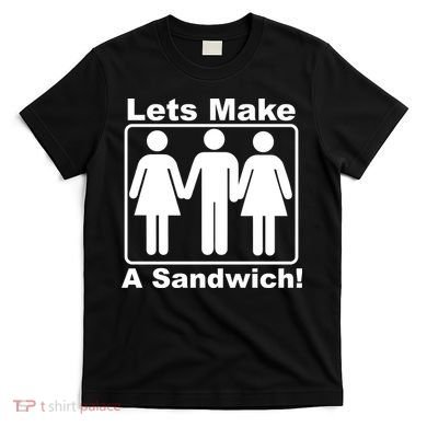 Lets Make A Sandwich T-Shirt