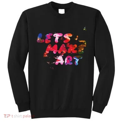 Lets Make Art Sweatshirt