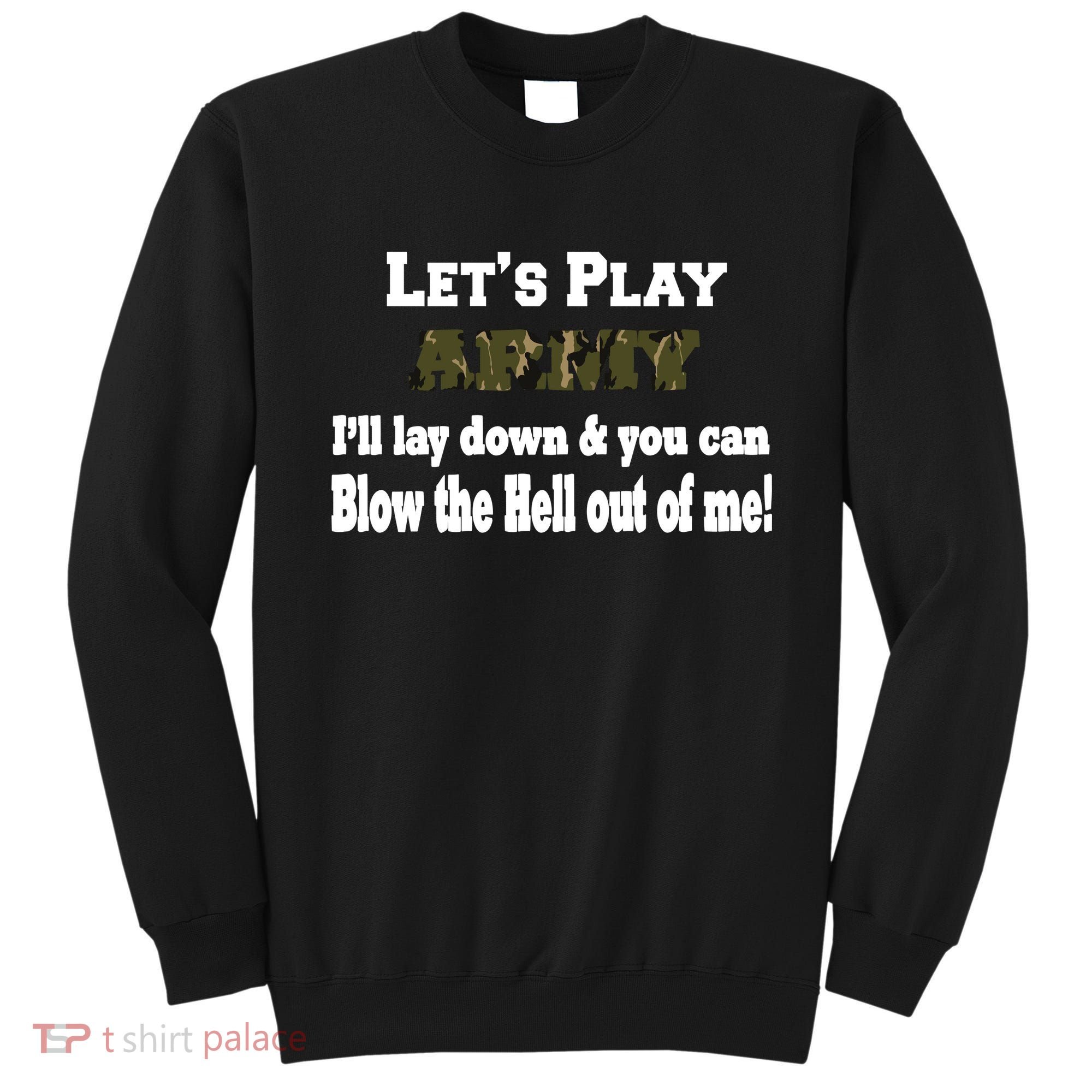 Let's Play Army Blow Me Sweatshirt