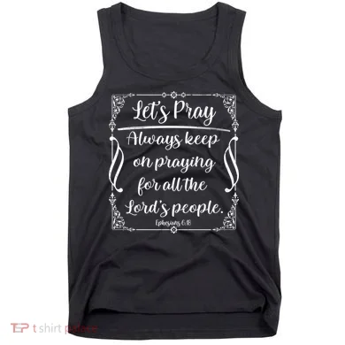 Let's Pray Always Keep On Praying Ephesians 6:18 Tank Top