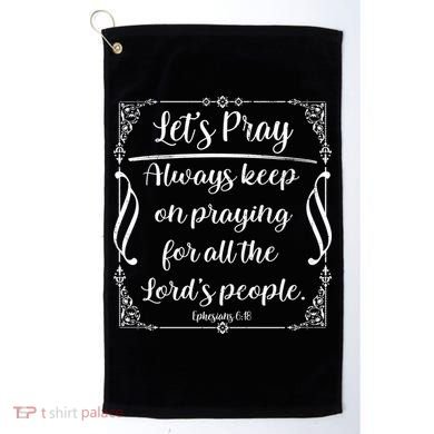 Let's Pray Always Keep On Praying Ephesians 6:18 Golf Towel