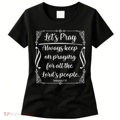 Let's Pray Always Keep On Praying Ephesians 6:18 Women's T-Shirt