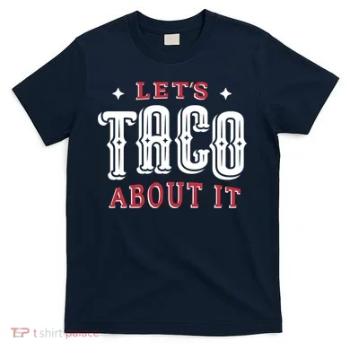 Lets Taco About It T-Shirt