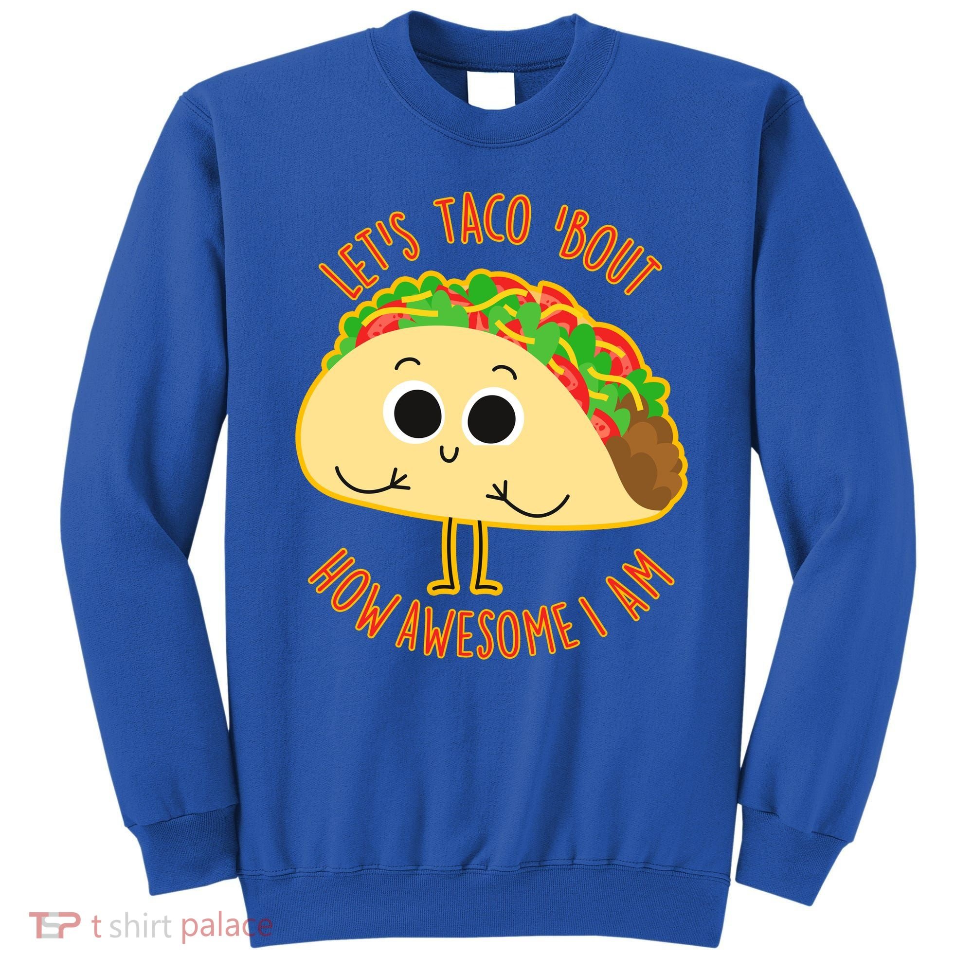 Let's Taco Bout How Awesome I Am Sweatshirt