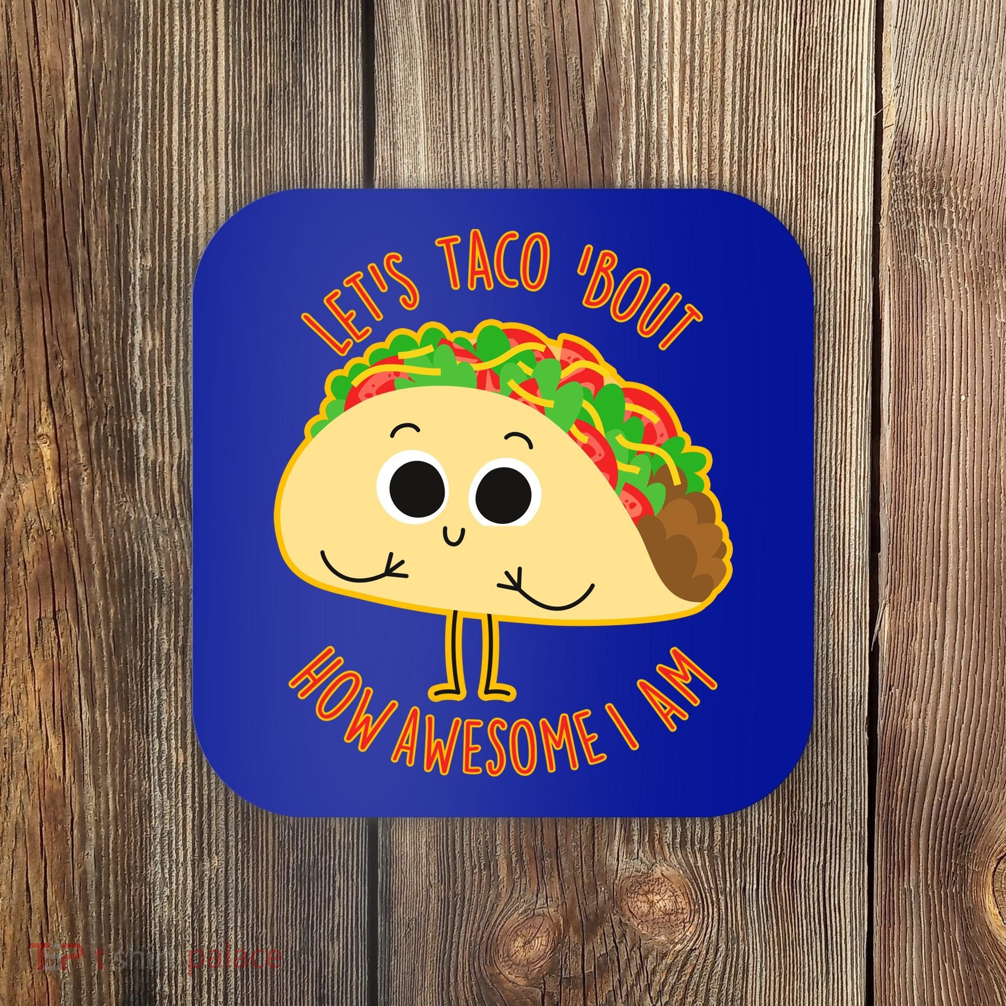 Let's Taco Bout How Awesome I Am Coaster
