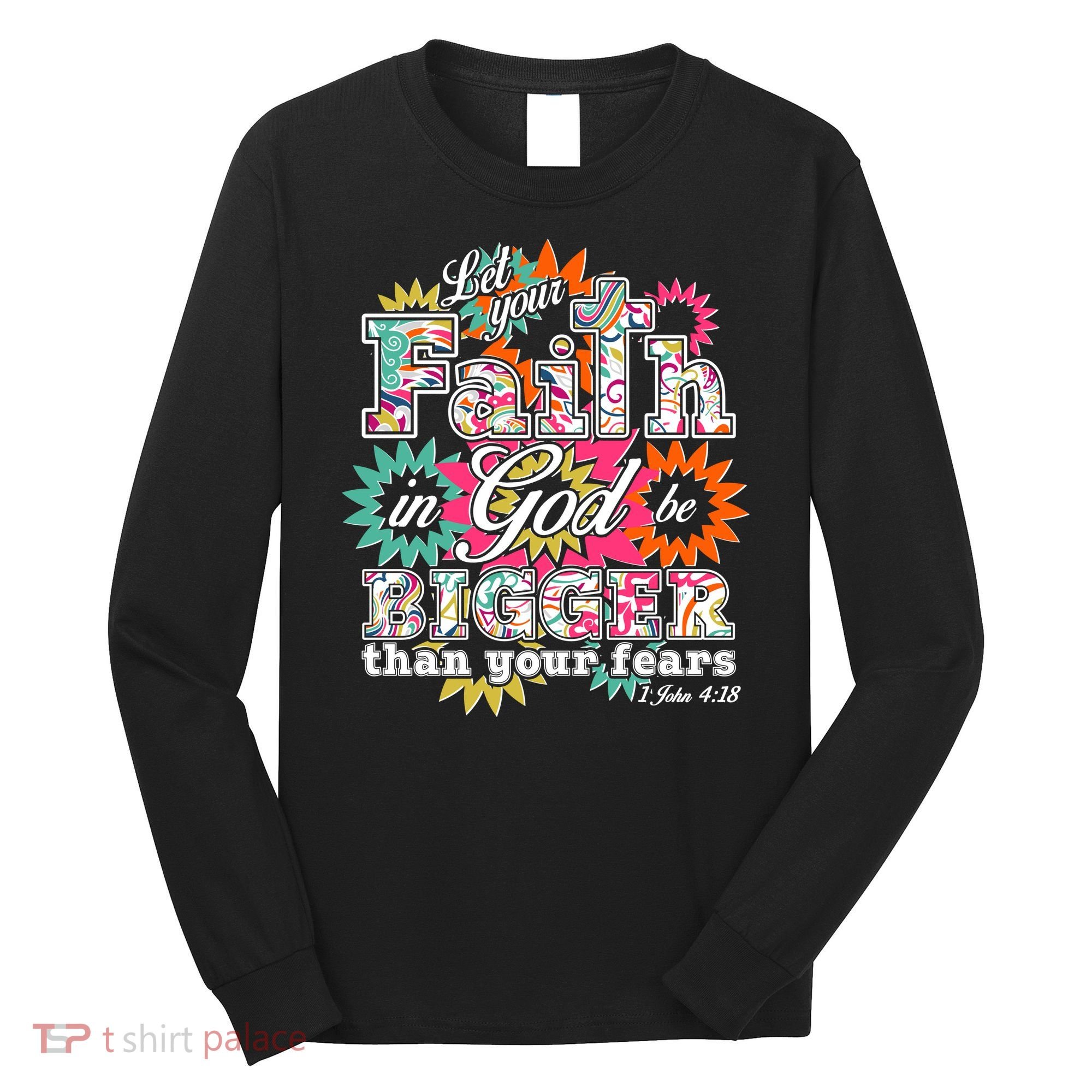 Let's Your Faith in God be Bigger Than You Fears 1 John 4:18 Long Sleeve Shirt