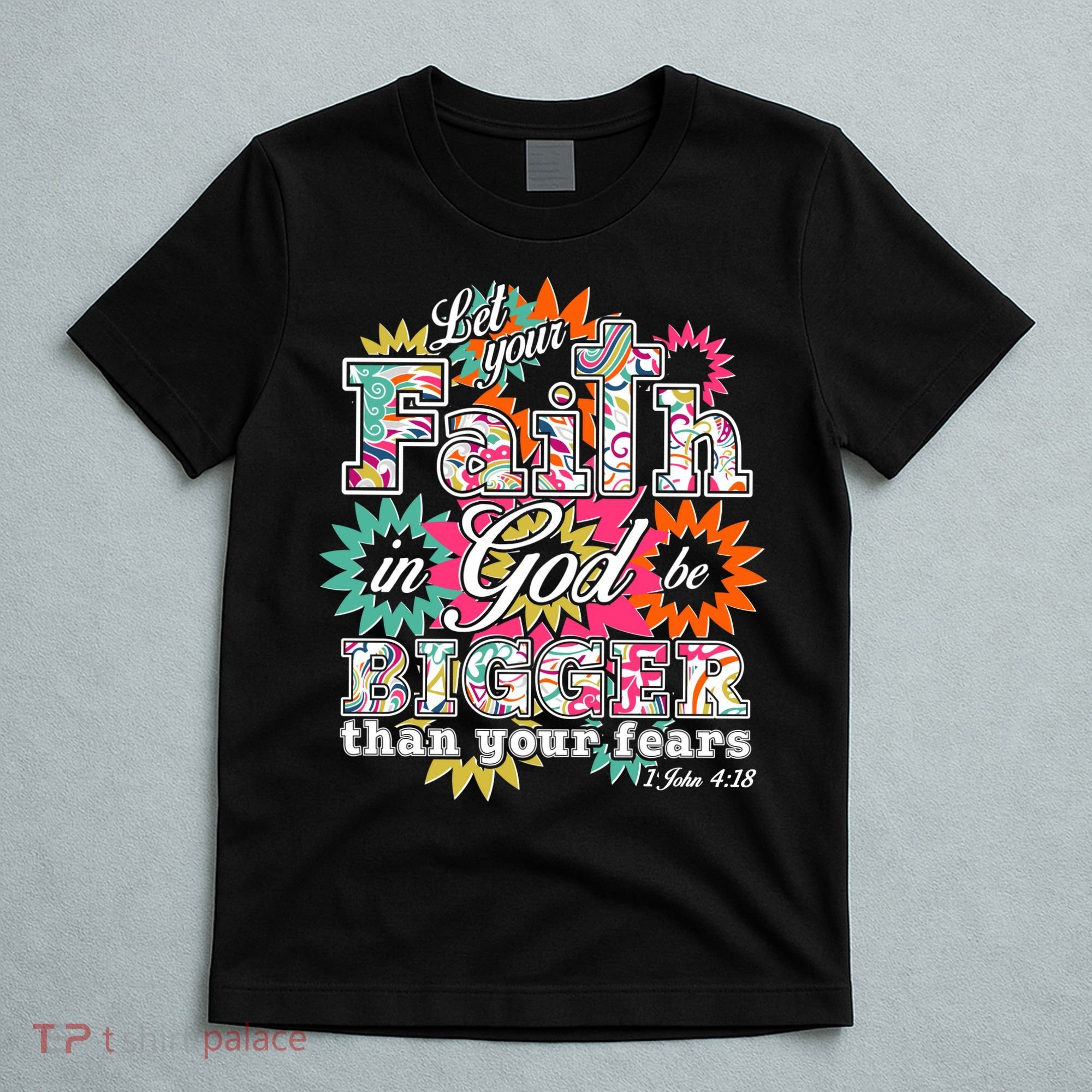Let's Your Faith in God be Bigger Than You Fears 1 John 4:18 T-Shirt