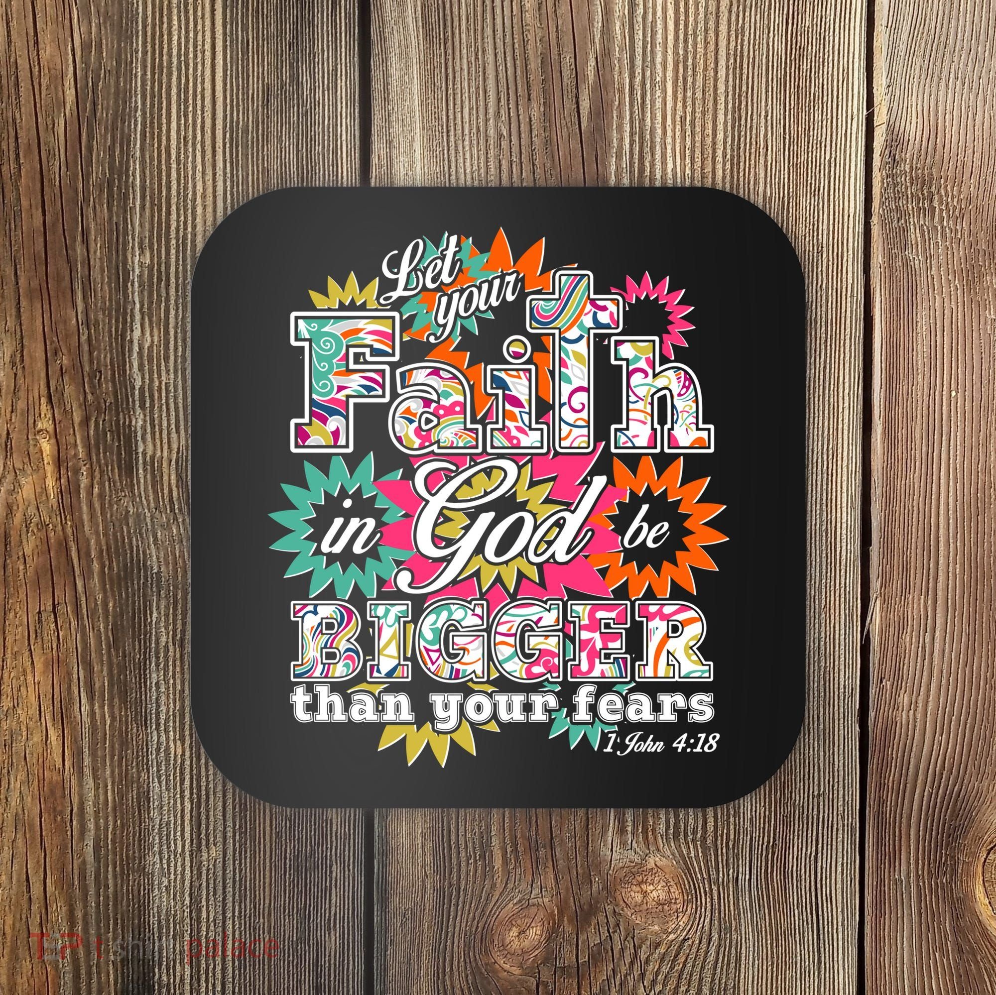 Let's Your Faith in God be Bigger Than You Fears 1 John 4:18 Coaster