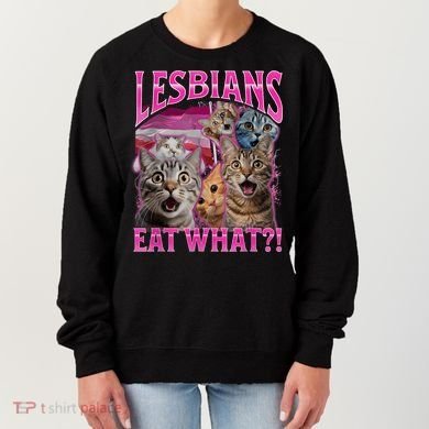 Lesbians Eat What Funny Offensive Cat Bootleg Sarcastic Women's Sweatshirt