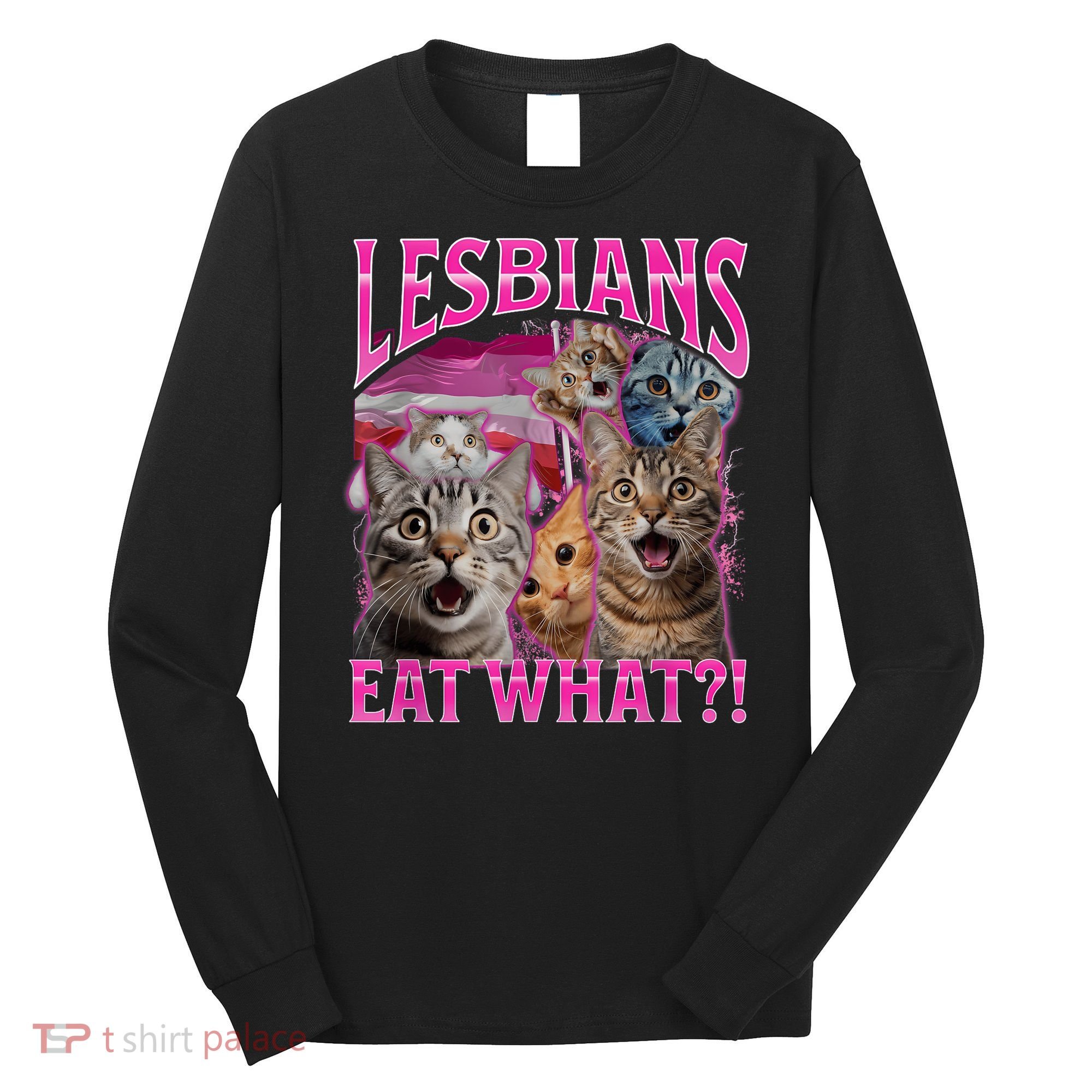 Lesbians Eat What Funny Offensive Cat Bootleg Sarcastic Long Sleeve Shirt