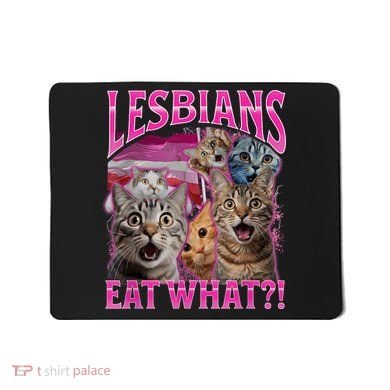 Lesbians Eat What Funny Offensive Cat Bootleg Sarcastic Mousepad