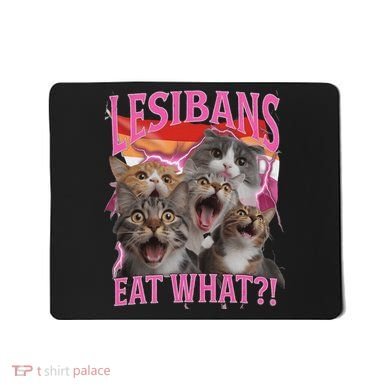 Lesbians Eat What Funny Offensive Cat Unhinged 90s Meme Mousepad