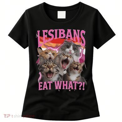 Lesbians Eat What Funny Offensive Cat Unhinged 90s Meme Women's T-Shirt