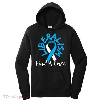 Liberalism Find A Cure Funny Conservative Republican Gift Great Gift Women's Hoodie