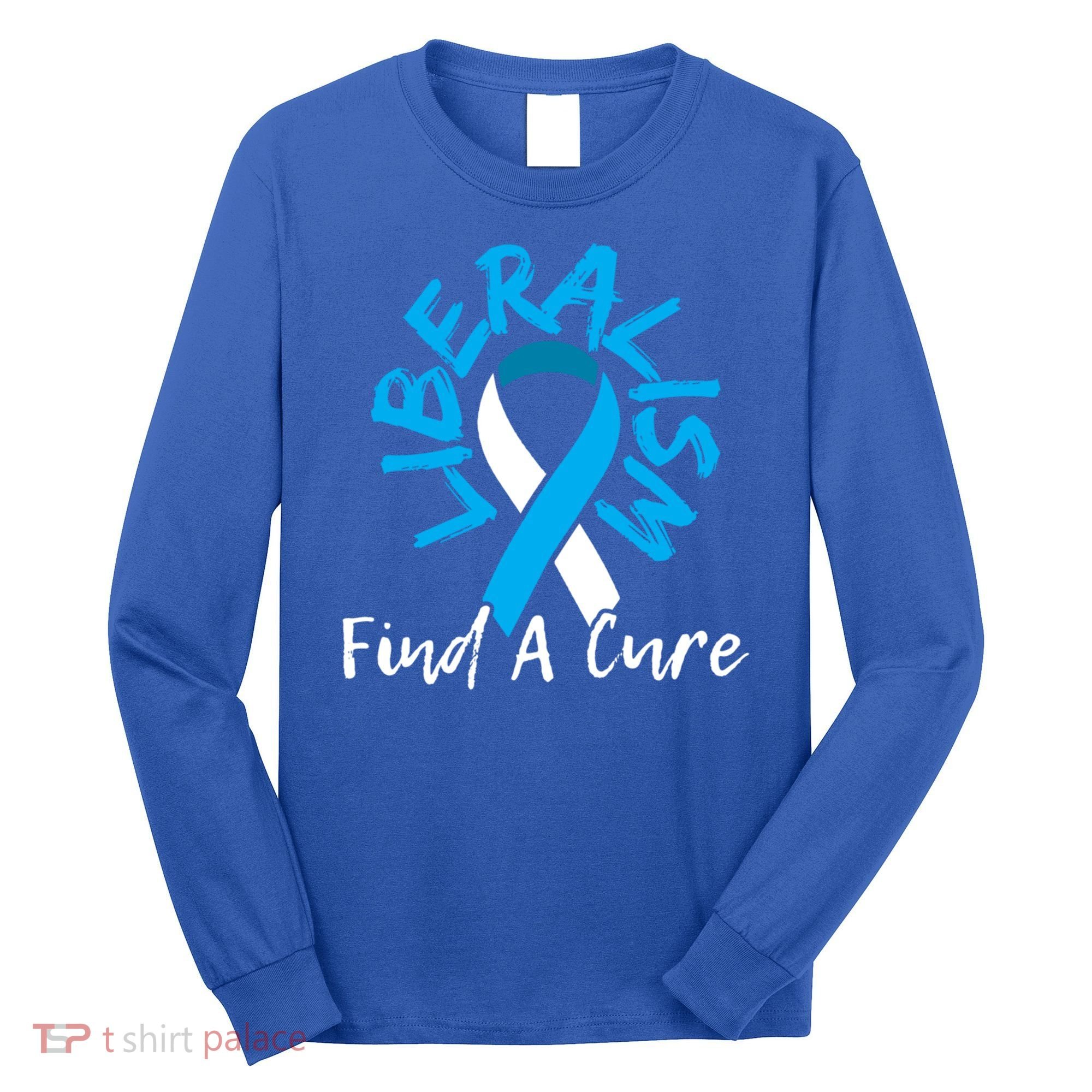 Liberalism Find A Cure Funny Conservative Republican Gift Great Gift Long Sleeve Shirt