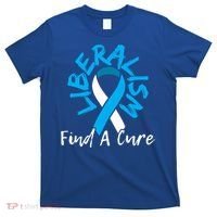 Liberalism Find A Cure Funny Conservative Republican Gift Great Gift T-Shirt thumb 0
