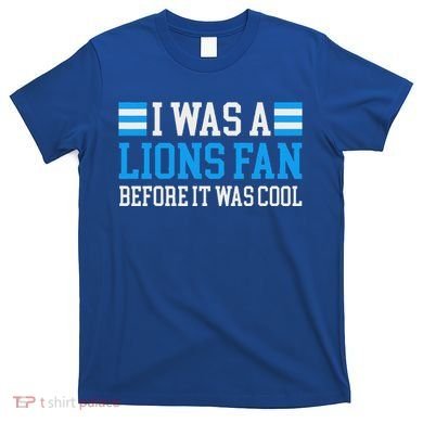 Lions Fan Before It Was Cool Lions T-Shirt