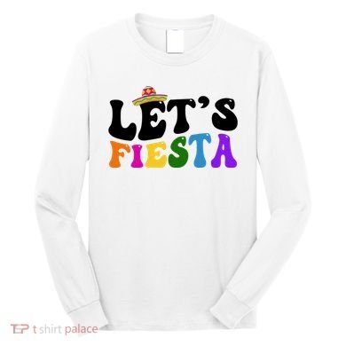 Lets Fiesta Cinco De Mayo Long Sleeve Shirt