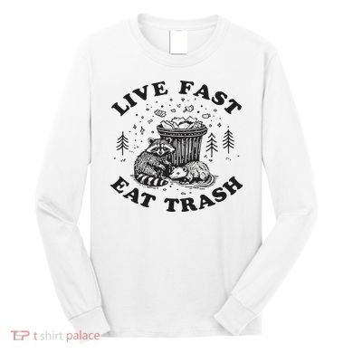 Live Fast Eat Trash Raccoon Possum Long Sleeve Shirt