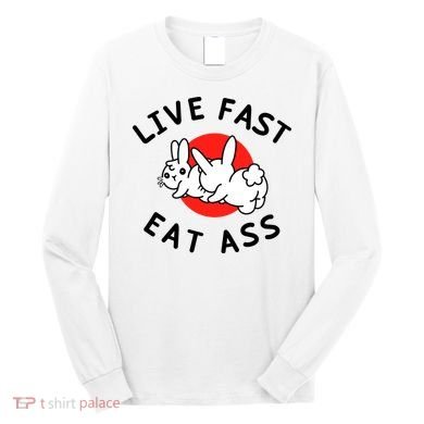 Live Fast Eat Ass Funny Bunny Long Sleeve Shirt