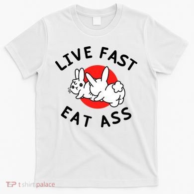 Live Fast Eat Ass Funny Bunny T-Shirt