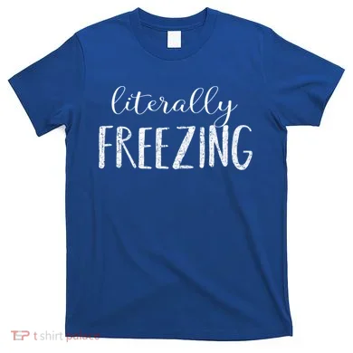 Literally Freezing Gift T-Shirt