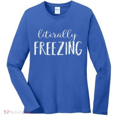 Literally Freezing Gift Women's Long Sleeve Shirt