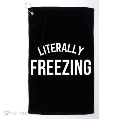 Literally Freezing I Am Literally Freezing Cold Gift Golf Towel