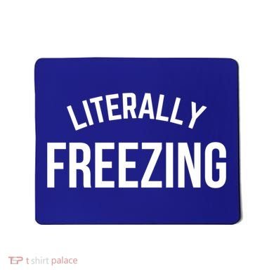 Literally Freezing I Am Literally Freezing Cold Gift Mousepad