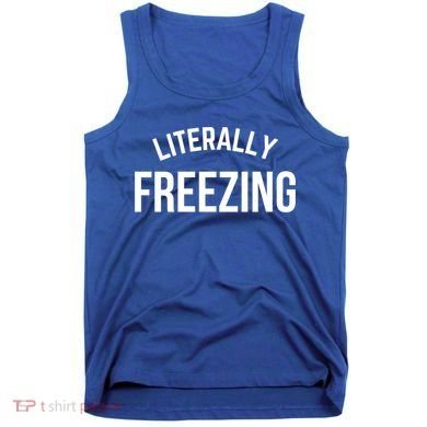 Literally Freezing I Am Literally Freezing Cold Gift Tank Top