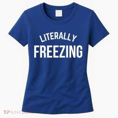 Literally Freezing I Am Literally Freezing Cold Gift Women's T-Shirt
