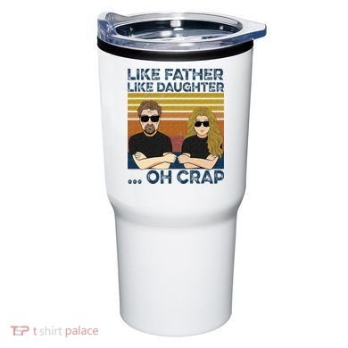 Like Father Like Daughter Oh Crap Tumbler