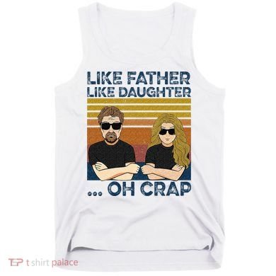 Like Father Like Daughter Oh Crap Tank Top
