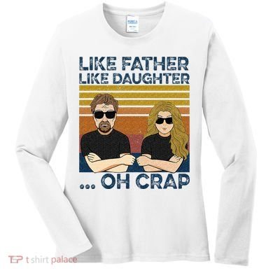 Like Father Like Daughter Oh Crap Women's Long Sleeve Shirt