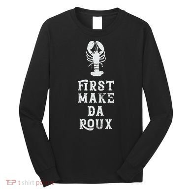 Louisiana First Make Da Roux Cajun Creole Cooking Long Sleeve Shirt
