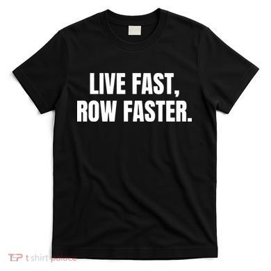 Live Fast, Row Faster Rowing Crew Team T-Shirt