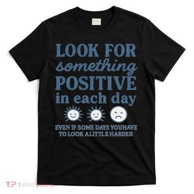 Look for Something Positive in Each Day T-Shirt