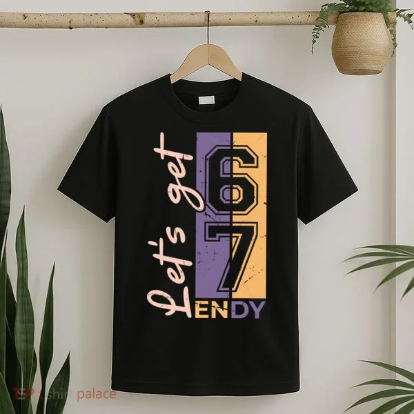Let's Get 6 7 Endy T-Shirt
