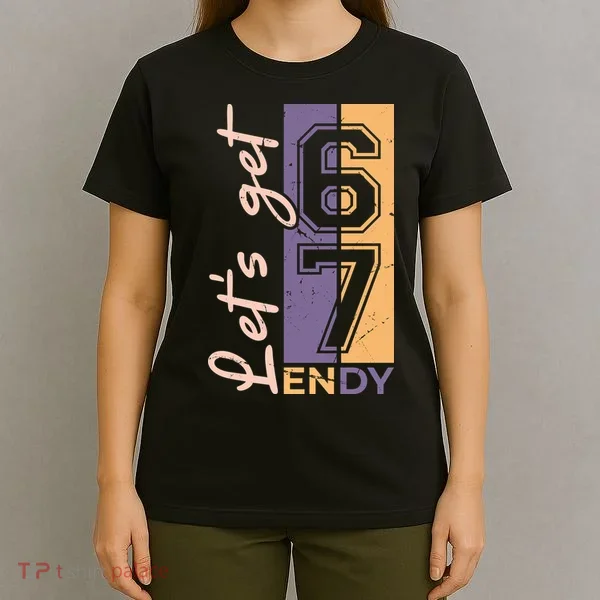 Let's Get 6 7 Endy T-Shirt