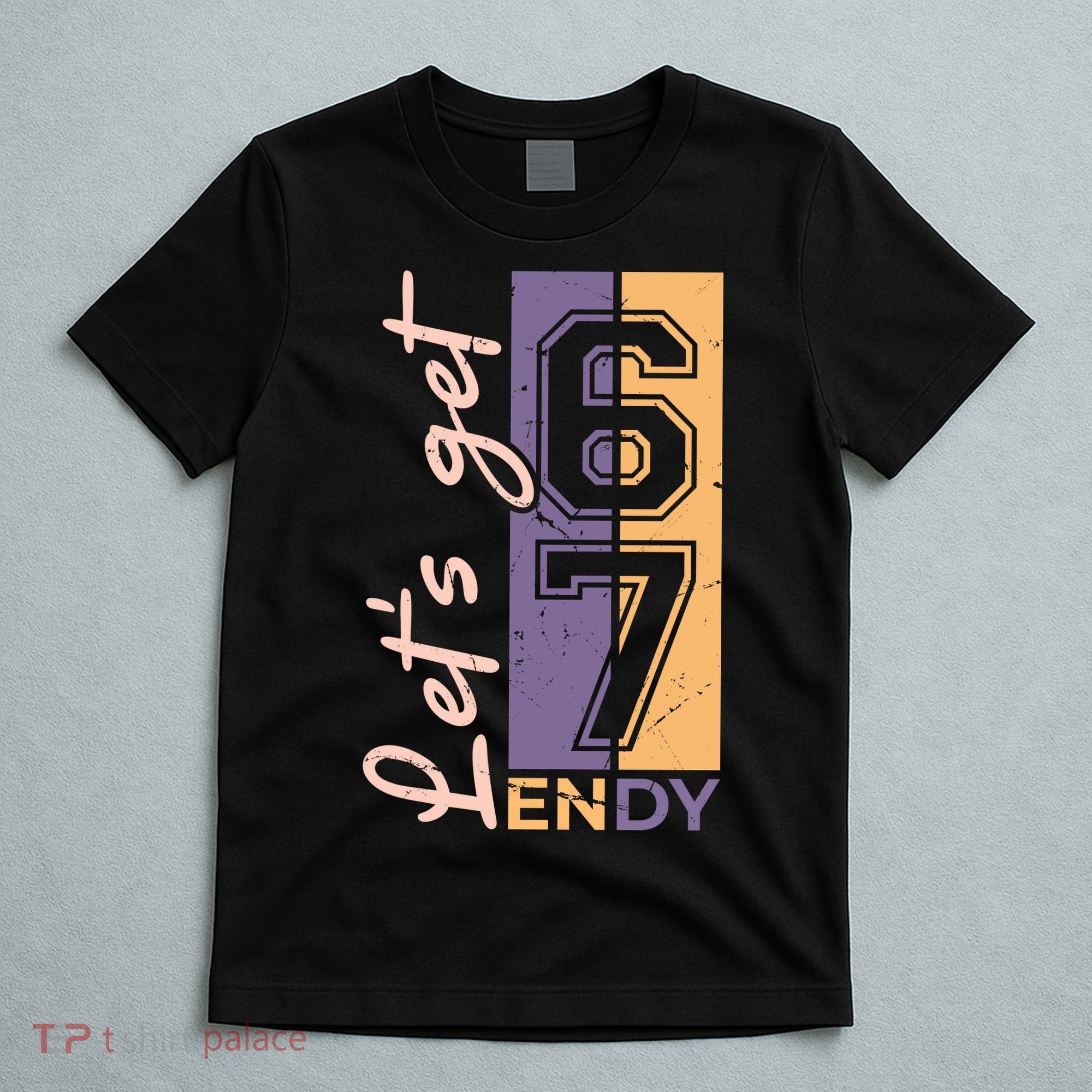 Let's Get 6 7 Endy T-Shirt