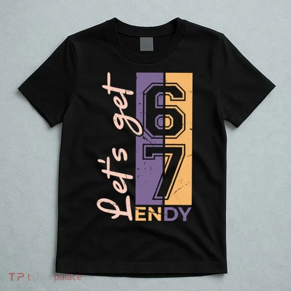 Let's Get 6 7 Endy T-Shirt