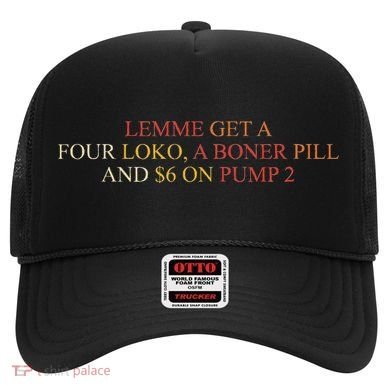 Lemme Get A Four Loko A Boner Pill Trucker Hat Hat