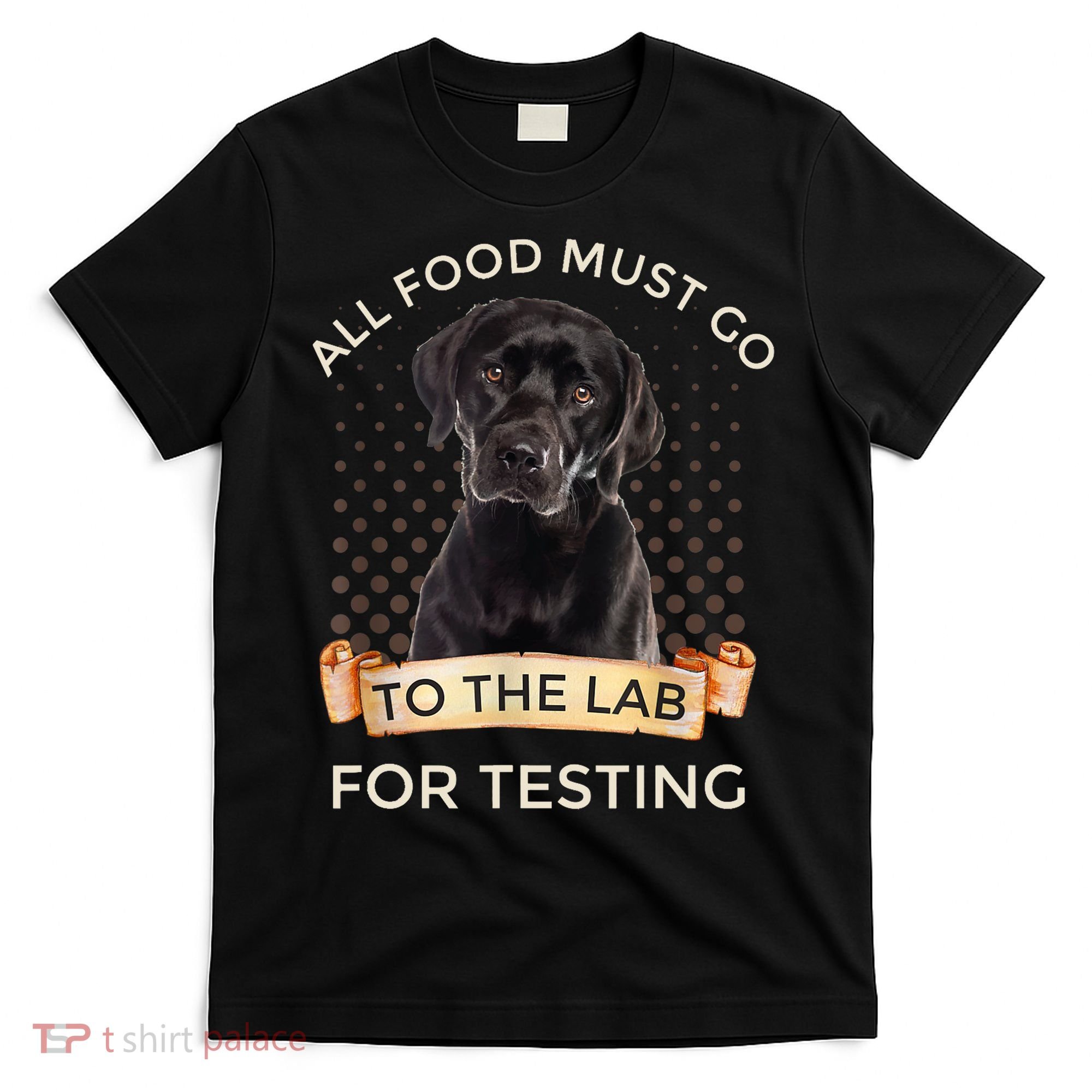 Labrador Gifts All Food Must Go To The Lab For Testing TShirt T-Shirt