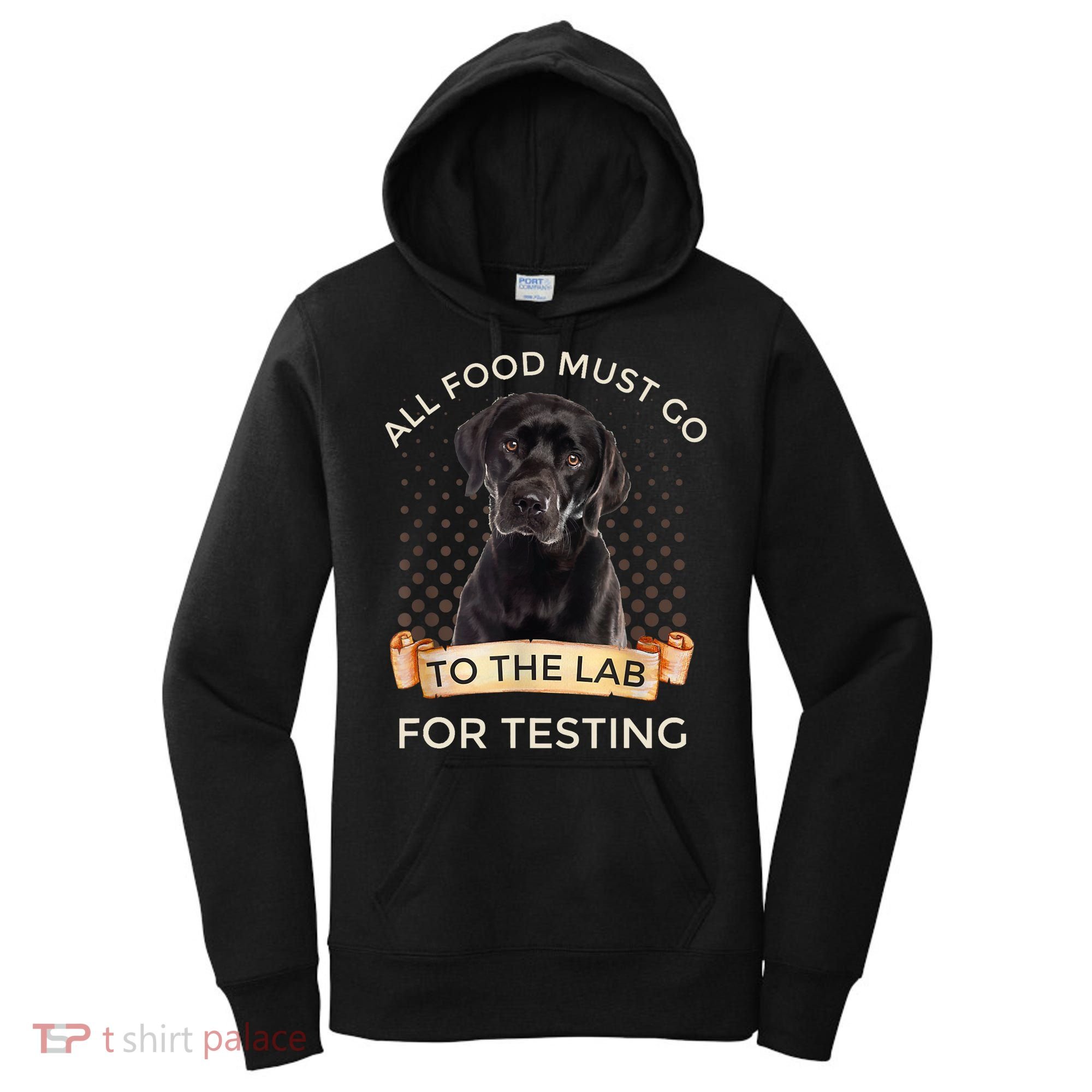 Labrador Gifts All Food Must Go To The Lab For Testing TShirt Women's Hoodie