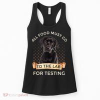Labrador Gifts All Food Must Go To The Lab For Testing TShirt Women's Tank Top thumb 0