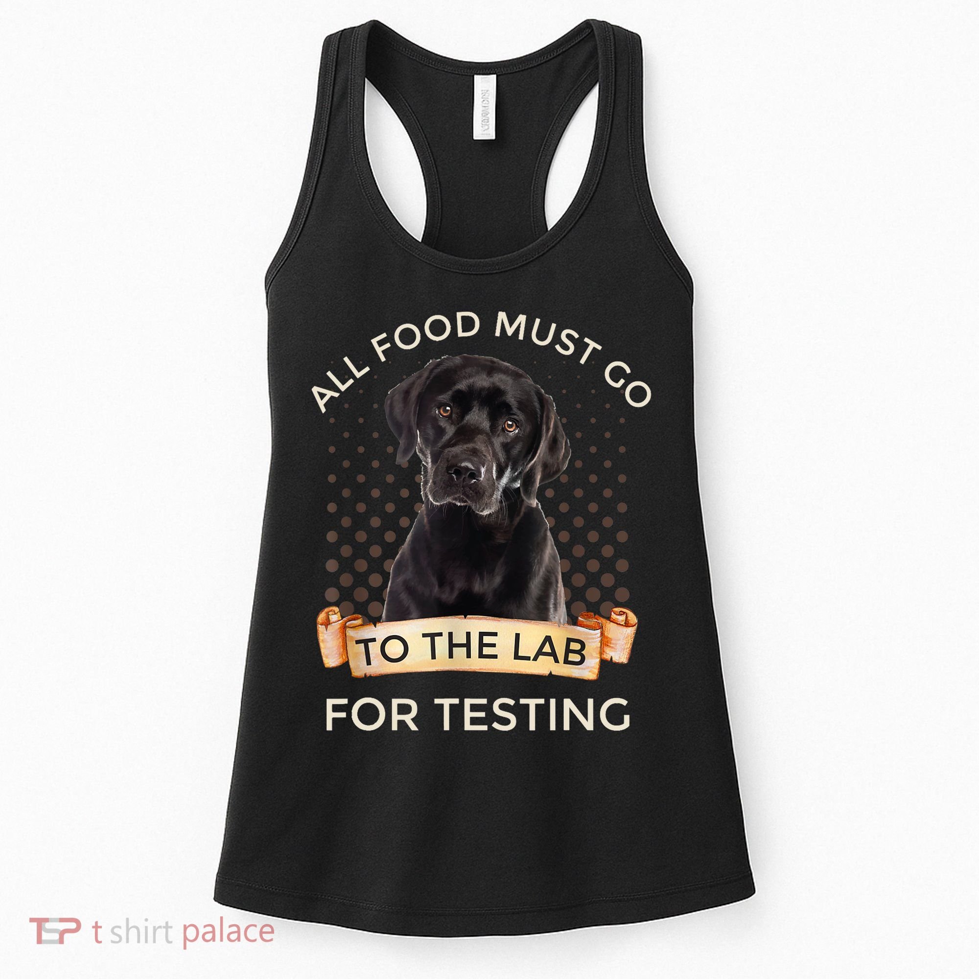 Labrador Gifts All Food Must Go To The Lab For Testing TShirt Women's Tank Top